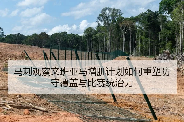 马刺观察文班亚马增肌计划如何重塑防守覆盖与比赛统治力