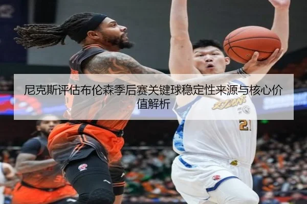 尼克斯评估布伦森季后赛关键球稳定性来源与核心价值解析