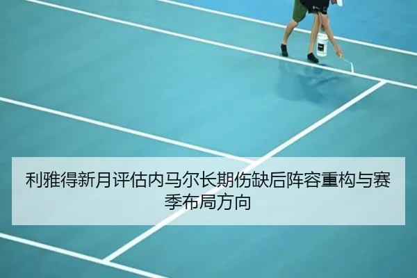 利雅得新月评估内马尔长期伤缺后阵容重构与赛季布局方向