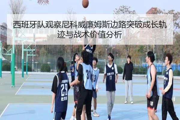 西班牙队观察尼科威廉姆斯边路突破成长轨迹与战术价值分析
