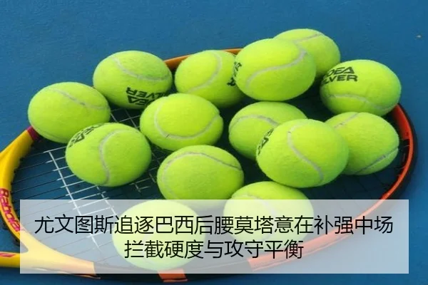尤文图斯追逐巴西后腰莫塔意在补强中场拦截硬度与攻守平衡